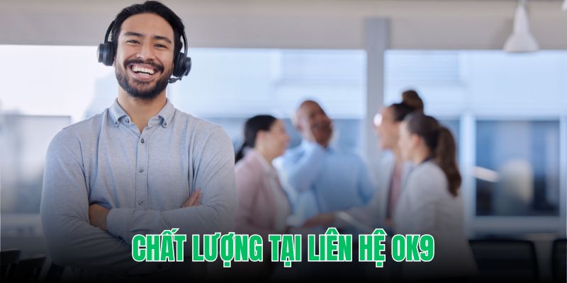 Đội ngũ liên hệ OK9 luôn có chất lượng 5 sao