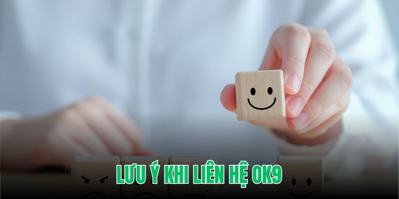 Hãy lưu ý kỹ các điều kiện để liên hệ OK9 đạt độ hài lòng cao nhất